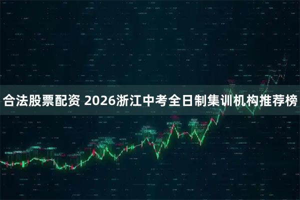合法股票配资 2026浙江中考全日制集训机构推荐榜