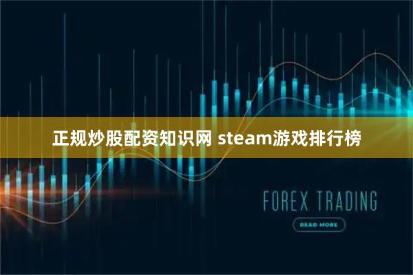 正规炒股配资知识网 steam游戏排行榜
